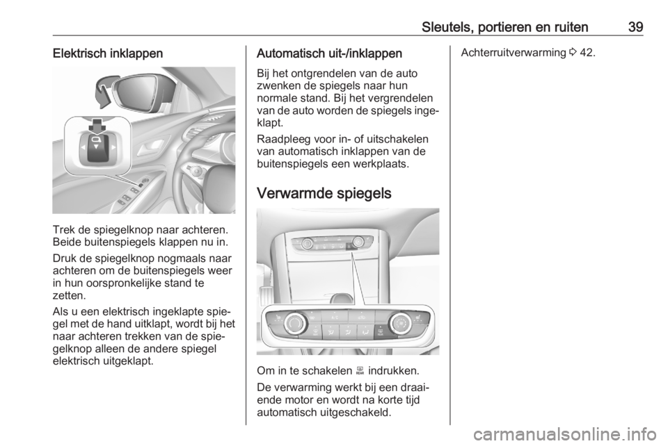 OPEL GRANDLAND X 2020  Gebruikershandleiding (in Dutch) Sleutels, portieren en ruiten39Elektrisch inklappen
Trek de spiegelknop naar achteren.
Beide buitenspiegels klappen nu in.
Druk de spiegelknop nogmaals naar
achteren om de buitenspiegels weer
in hun o