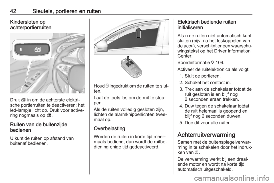 OPEL GRANDLAND X 2020  Gebruikershandleiding (in Dutch) 42Sleutels, portieren en ruitenKindersloten op
achterportierruiten
Druk  V in om de achterste elektri‐
sche portierruiten te deactiveren; het
led-lampje licht op. Druk voor active‐
ring nogmaals o