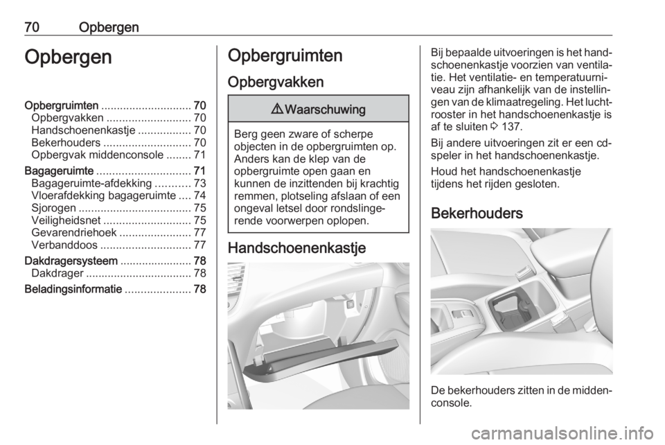 OPEL GRANDLAND X 2020 Gebruikershandleiding (in Dutch) 70OpbergenOpbergenOpbergruimten............................. 70
Opbergvakken ........................... 70
Handschoenenkastje .................70
Bekerhouders ............................ 70
Opbergva OPEL GRANDLAND X 2020 Gebruikershandleiding (in Dutch) 70OpbergenOpbergenOpbergruimten............................. 70
Opbergvakken ........................... 70
Handschoenenkastje .................70
Bekerhouders ............................ 70
Opbergva