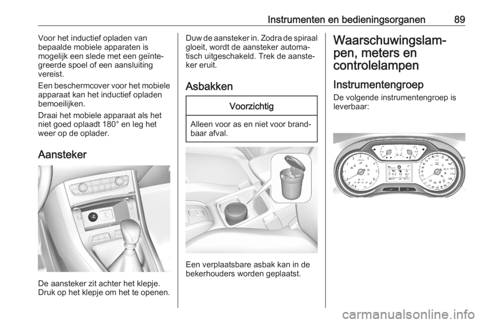 OPEL GRANDLAND X 2020  Gebruikershandleiding (in Dutch) Instrumenten en bedieningsorganen89Voor het inductief opladen van
bepaalde mobiele apparaten is
mogelijk een slede met een geïnte‐ greerde spoel of een aansluitingvereist.
Een beschermcover voor he