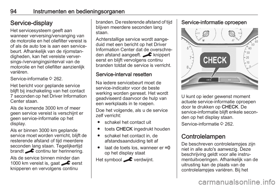 OPEL GRANDLAND X 2020  Gebruikershandleiding (in Dutch) 94Instrumenten en bedieningsorganenService-display
Het servicesysteem geeft aan
wanneer verversing/vervanging van
de motorolie en het oliefilter vereist is of als de auto toe is aan een service‐
beu