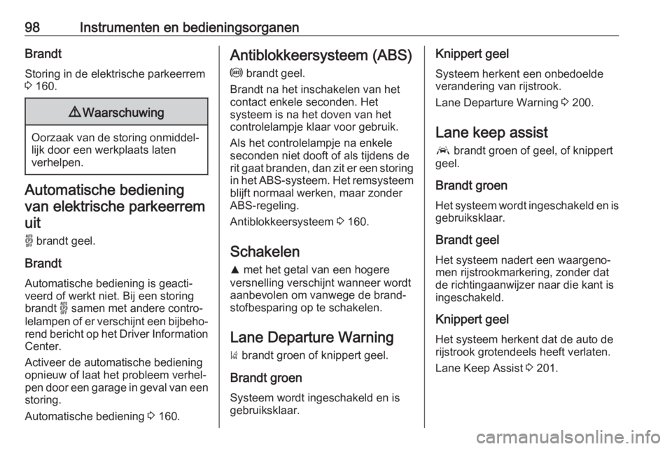 OPEL GRANDLAND X 2020  Gebruikershandleiding (in Dutch) 98Instrumenten en bedieningsorganenBrandtStoring in de elektrische parkeerrem
3  160.9 Waarschuwing
Oorzaak van de storing onmiddel‐
lijk door een werkplaats laten
verhelpen.
Automatische bediening
