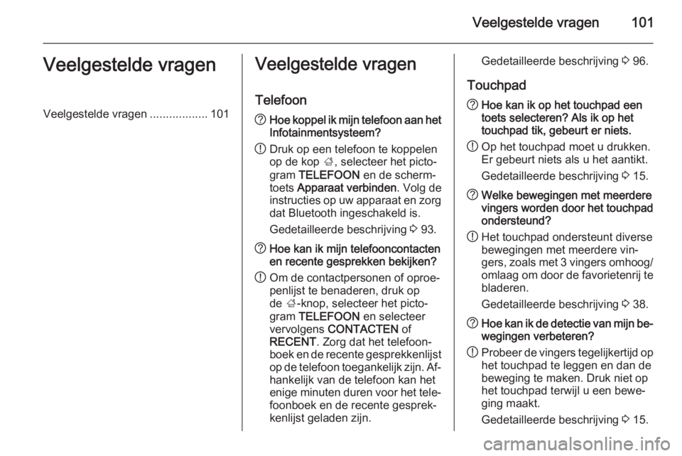 OPEL INSIGNIA 2014 Handleiding Infotainment (in Dutch) Veelgestelde vragen101Veelgestelde vragenVeelgestelde vragen..................101Veelgestelde vragen
Telefoon? Hoe koppel ik mijn telefoon aan het
Infotainmentsysteem?
! Druk op een telefoon te koppel OPEL INSIGNIA 2014 Handleiding Infotainment (in Dutch) Veelgestelde vragen101Veelgestelde vragenVeelgestelde vragen..................101Veelgestelde vragen
Telefoon? Hoe koppel ik mijn telefoon aan het
Infotainmentsysteem?
! Druk op een telefoon te koppel