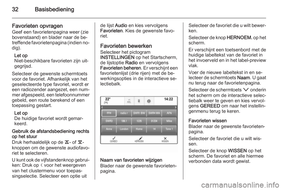 OPEL INSIGNIA 2014  Handleiding Infotainment (in Dutch) 32Basisbediening
Favorieten opvragenGeef een favorietenpagina weer (zie
bovenstaand) en blader naar de be‐
treffende favorietenpagina (indien no‐
dig).
Let op
Niet-beschikbare favorieten zijn uit