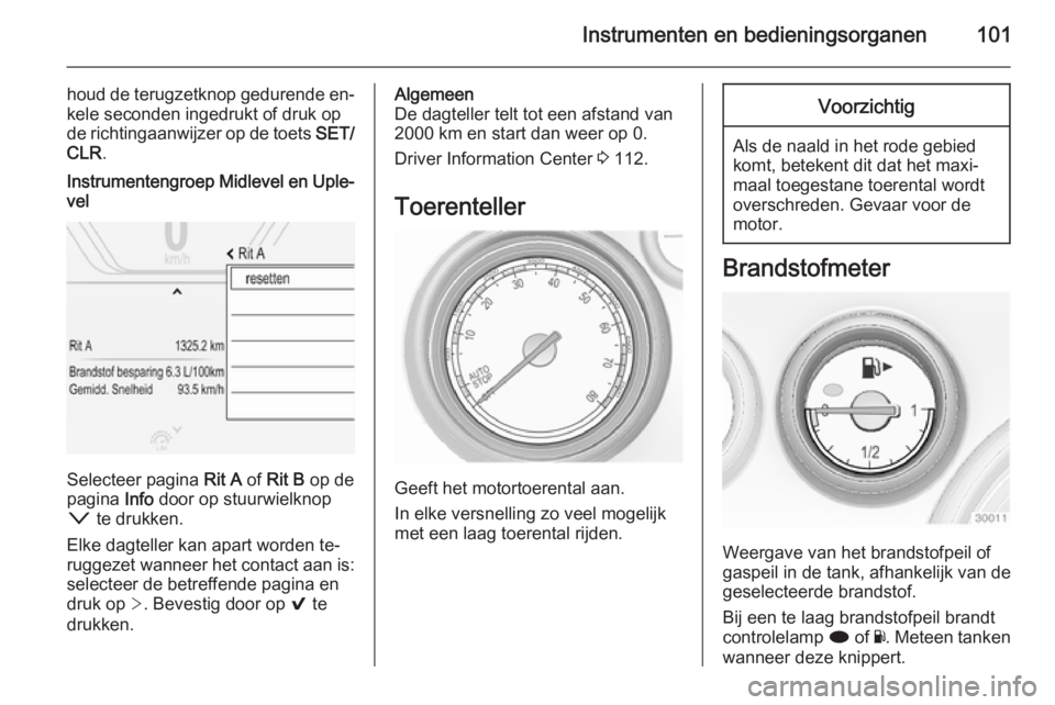OPEL INSIGNIA 2014 Gebruikershandleiding (in Dutch) Instrumenten en bedieningsorganen101
houd de terugzetknop gedurende en‐kele seconden ingedrukt of druk opde richtingaanwijzer op de toets SET/
CLR .Instrumentengroep Midlevel en Uple‐
vel
Selecte OPEL INSIGNIA 2014 Gebruikershandleiding (in Dutch) Instrumenten en bedieningsorganen101
houd de terugzetknop gedurende en‐kele seconden ingedrukt of druk opde richtingaanwijzer op de toets SET/
CLR .Instrumentengroep Midlevel en Uple‐
vel
Selecte