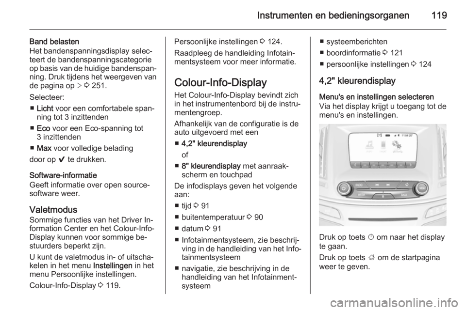 OPEL INSIGNIA 2014  Gebruikershandleiding (in Dutch) Instrumenten en bedieningsorganen119
Band belasten
Het bandenspanningsdisplay selec‐
teert de bandenspanningscategorie
op basis van de huidige bandenspan‐
ning. Druk tijdens het weergeven van
de p