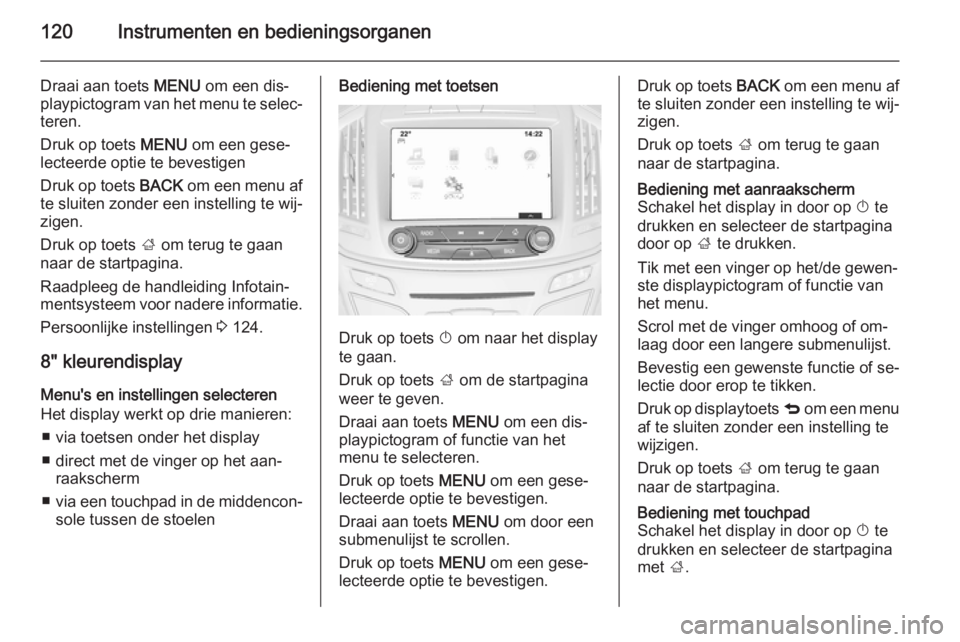 OPEL INSIGNIA 2014  Gebruikershandleiding (in Dutch) 120Instrumenten en bedieningsorganen
Draai aan toets MENU om een dis‐
playpictogram van het menu te selec‐ teren.
Druk op toets  MENU om een gese‐
lecteerde optie te bevestigen
Druk op toets  BA