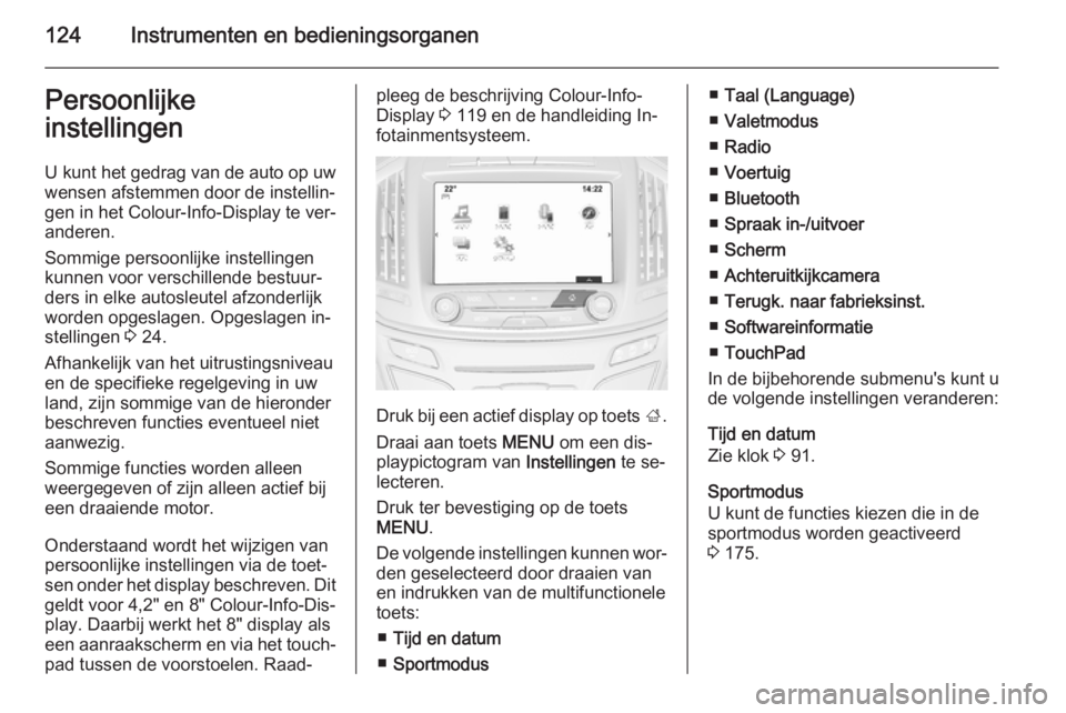 OPEL INSIGNIA 2014  Gebruikershandleiding (in Dutch) 124Instrumenten en bedieningsorganenPersoonlijke
instellingen
U kunt het gedrag van de auto op uw
wensen afstemmen door de instellin‐
gen in het Colour-Info-Display te ver‐
anderen.
Sommige persoo