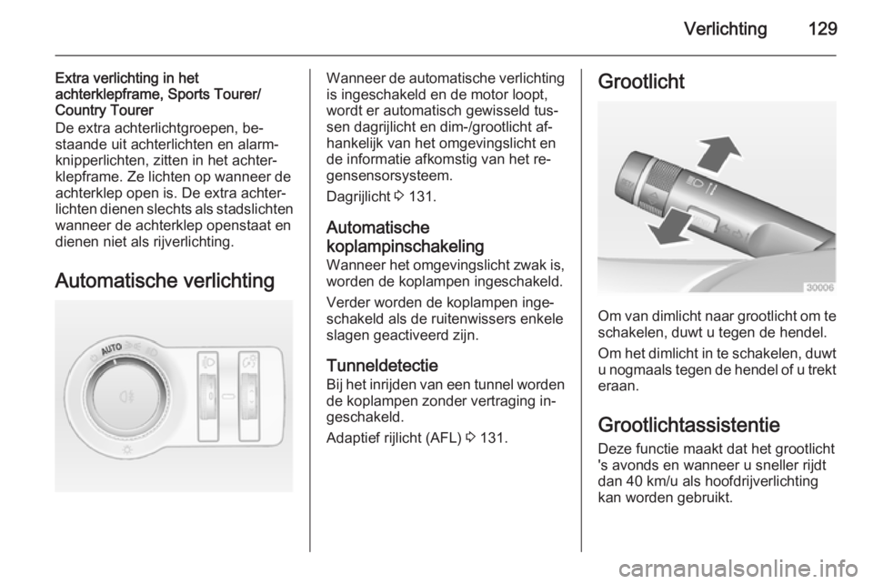 OPEL INSIGNIA 2014  Gebruikershandleiding (in Dutch) Verlichting129
Extra verlichting in het
achterklepframe, Sports Tourer/
Country Tourer
De extra achterlichtgroepen, be‐
staande uit achterlichten en alarm‐
knipperlichten, zitten in het achter‐
