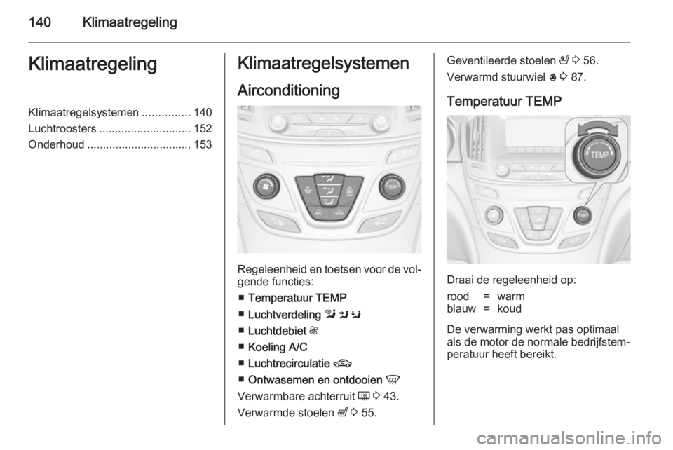 OPEL INSIGNIA 2014  Gebruikershandleiding (in Dutch) 140KlimaatregelingKlimaatregelingKlimaatregelsystemen...............140
Luchtroosters ............................. 152
Onderhoud ................................. 153Klimaatregelsystemen
Aircondition