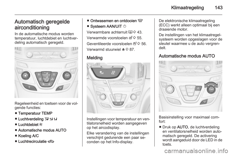 OPEL INSIGNIA 2014  Gebruikershandleiding (in Dutch) Klimaatregeling143Automatisch geregelde
airconditioning In de automatische modus worden
temperatuur, luchtdebiet en luchtver‐
deling automatisch geregeld.
Regeleenheid en toetsen voor de vol‐ gend