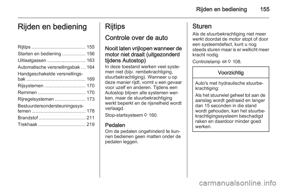 OPEL INSIGNIA 2014  Gebruikershandleiding (in Dutch) Rijden en bediening155Rijden en bedieningRijtips......................................... 155
Starten en bediening .................156
Uitlaatgassen ............................. 163
Automatische ver