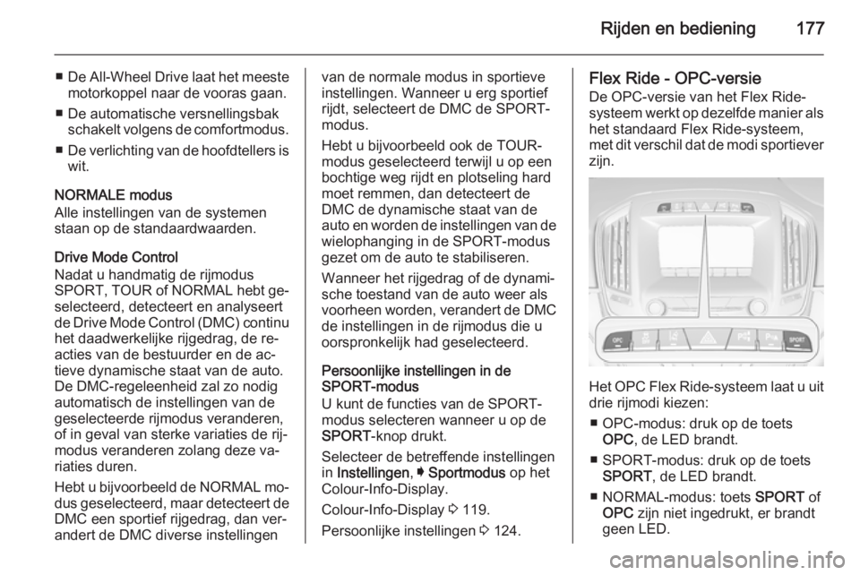 OPEL INSIGNIA 2014  Gebruikershandleiding (in Dutch) Rijden en bediening177
■De All-Wheel Drive laat het meeste
motorkoppel naar de vooras gaan.
■ De automatische versnellingsbak schakelt volgens de comfortmodus.
■ De verlichting van de hoofdtelle