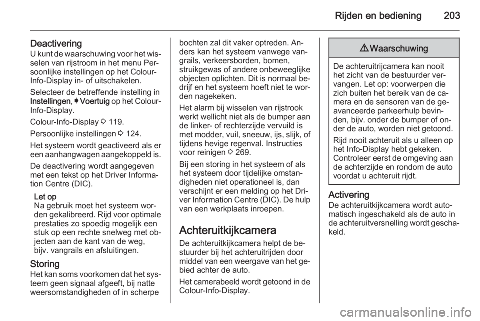 OPEL INSIGNIA 2014  Gebruikershandleiding (in Dutch) Rijden en bediening203
DeactiveringU kunt de waarschuwing voor het wis‐selen van rijstroom in het menu Per‐
soonlijke instellingen op het Colour-
Info-Display in- of uitschakelen.
Selecteer de bet