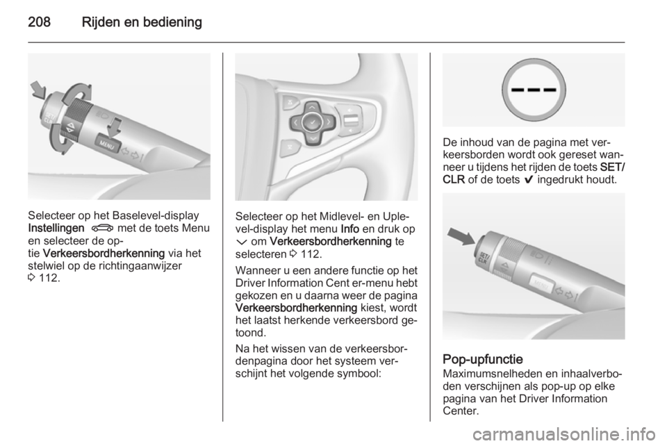 OPEL INSIGNIA 2014  Gebruikershandleiding (in Dutch) 208Rijden en bediening
Selecteer op het Baselevel-display
Instellingen   X  met de toets Menu
en selecteer de op‐
tie  Verkeersbordherkenning  via het
stelwiel op de richtingaanwijzer
3  112.Selecte