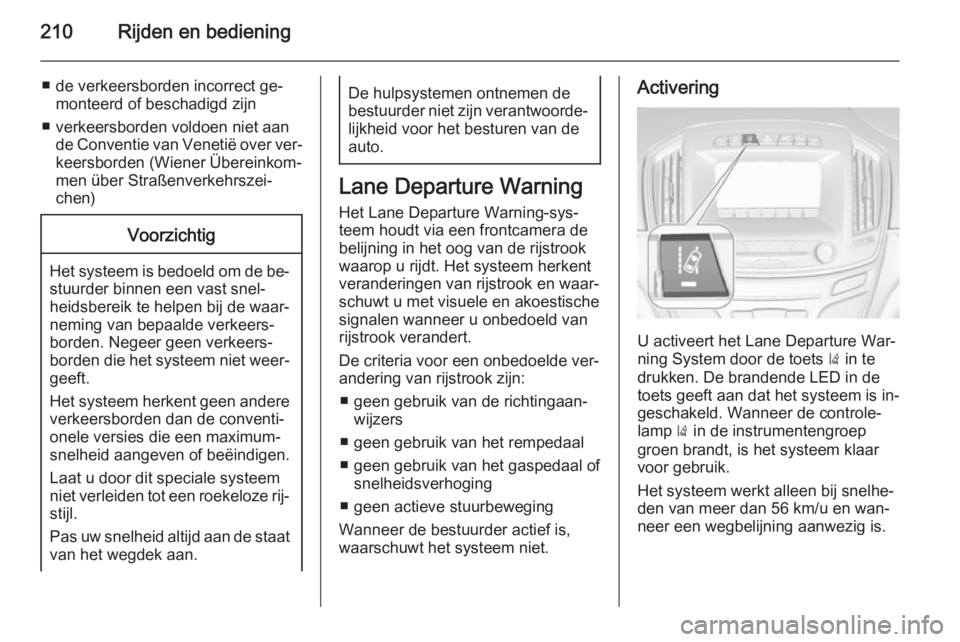 OPEL INSIGNIA 2014  Gebruikershandleiding (in Dutch) 210Rijden en bediening
■ de verkeersborden incorrect ge‐monteerd of beschadigd zijn
■ verkeersborden voldoen niet aan de Conventie van Venetië over ver‐keersborden (Wiener Übereinkom‐men 