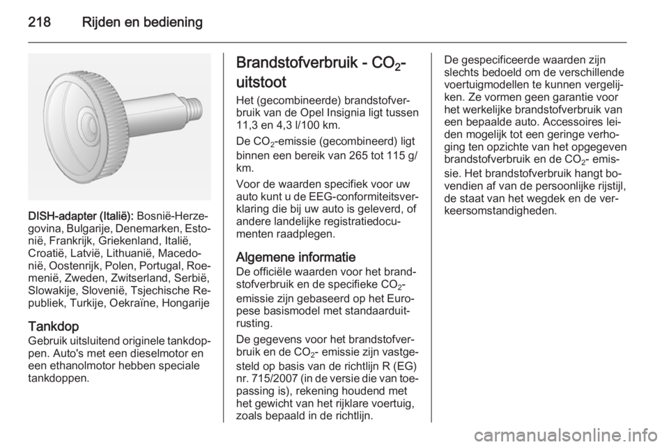 OPEL INSIGNIA 2014  Gebruikershandleiding (in Dutch) 218Rijden en bediening
DISH-adapter (Italië): Bosnië-Herze‐
govina, Bulgarije, Denemarken, Esto‐
nië, Frankrijk, Griekenland, Italië,
Croatië, Latvië, Lithuanië, Macedo‐
nië, Oostenrijk,