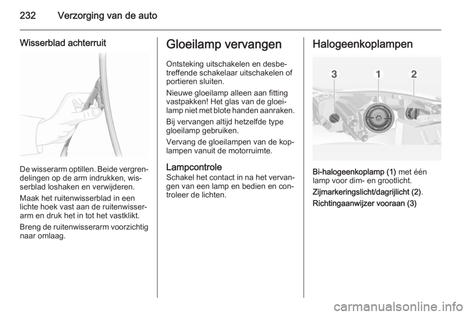 OPEL INSIGNIA 2014 Gebruikershandleiding (in Dutch) 232Verzorging van de auto
Wisserblad achterruit
De wisserarm optillen. Beide vergren‐
delingen op de arm indrukken, wis‐
serblad loshaken en verwijderen.
Maak het ruitenwisserblad in een
lichte ho OPEL INSIGNIA 2014 Gebruikershandleiding (in Dutch) 232Verzorging van de auto
Wisserblad achterruit
De wisserarm optillen. Beide vergren‐
delingen op de arm indrukken, wis‐
serblad loshaken en verwijderen.
Maak het ruitenwisserblad in een
lichte ho