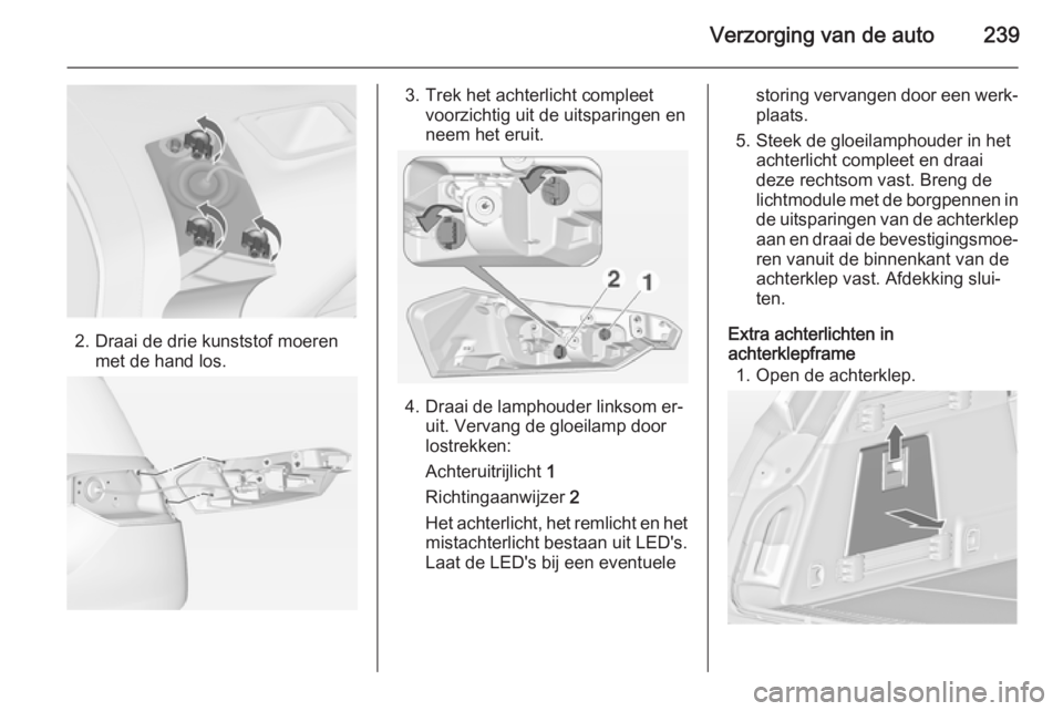 OPEL INSIGNIA 2014  Gebruikershandleiding (in Dutch) Verzorging van de auto239
2. Draai de drie kunststof moerenmet de hand los.
3. Trek het achterlicht compleetvoorzichtig uit de uitsparingen en
neem het eruit.
4. Draai de lamphouder linksom er‐ uit.