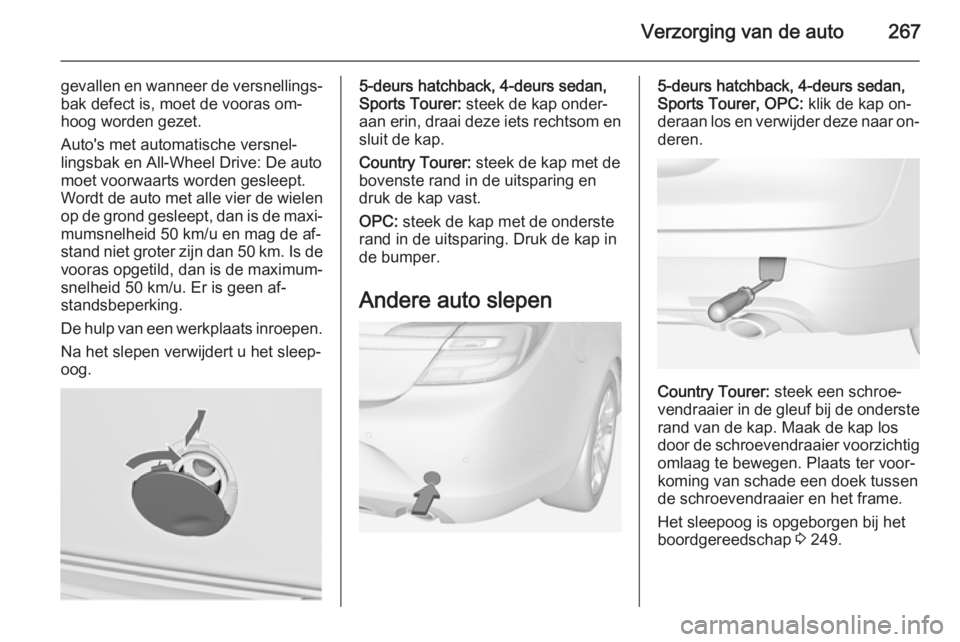 OPEL INSIGNIA 2014  Gebruikershandleiding (in Dutch) Verzorging van de auto267
gevallen en wanneer de versnellings‐
bak defect is, moet de vooras om‐
hoog worden gezet.
Auto's met automatische versnel‐
lingsbak en All-Wheel Drive: De auto
moet