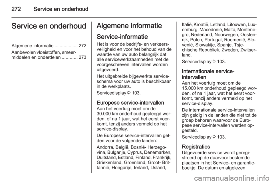 OPEL INSIGNIA 2014  Gebruikershandleiding (in Dutch) 272Service en onderhoudService en onderhoudAlgemene informatie..................272
Aanbevolen vloeistoffen, smeer‐
middelen en onderdelen ............273Algemene informatie
Service-informatie
Het i