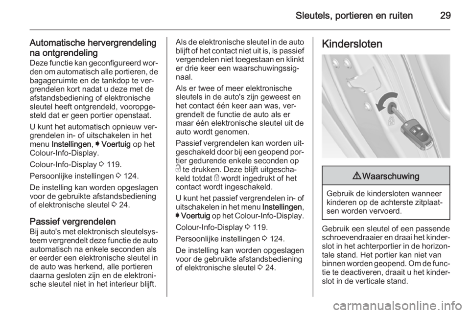 OPEL INSIGNIA 2014  Gebruikershandleiding (in Dutch) Sleutels, portieren en ruiten29
Automatische hervergrendeling
na ontgrendeling Deze functie kan geconfigureerd wor‐
den om automatisch alle portieren, de
bagageruimte en de tankdop te ver‐
grendel