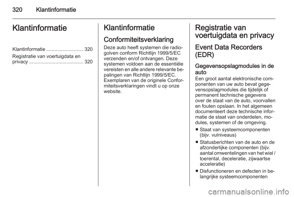 OPEL INSIGNIA 2014  Gebruikershandleiding (in Dutch) 320KlantinformatieKlantinformatieKlantinformatie........................... 320
Registratie van voertuigdata en
privacy ....................................... 320Klantinformatie
Conformiteitsverklari