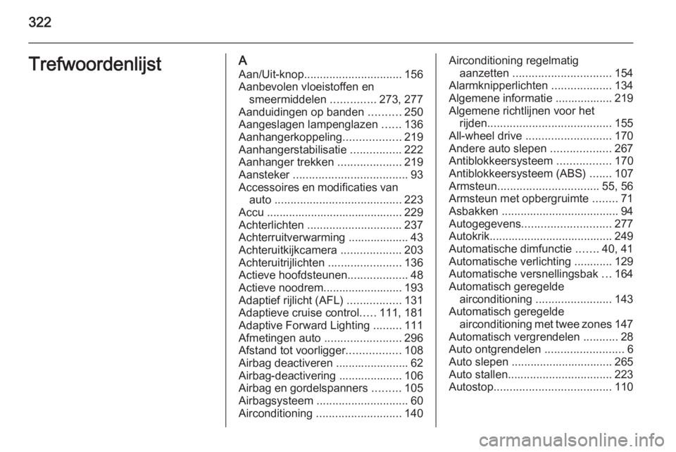 OPEL INSIGNIA 2014  Gebruikershandleiding (in Dutch) 322TrefwoordenlijstAAan/Uit-knop ............................... 156
Aanbevolen vloeistoffen en smeermiddelen  ..............273, 277
Aanduidingen op banden  ..........250
Aangeslagen lampenglazen  ..