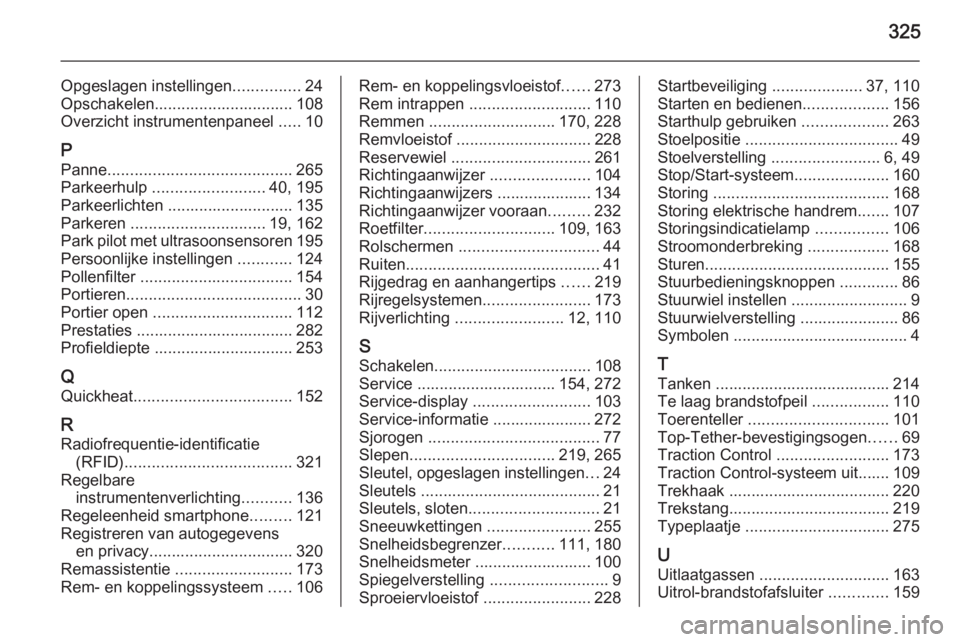 OPEL INSIGNIA 2014  Gebruikershandleiding (in Dutch) 325
Opgeslagen instellingen...............24
Opschakelen............................... 108
Overzicht instrumentenpaneel  .....10
P Panne ......................................... 265
Parkeerhulp  ...