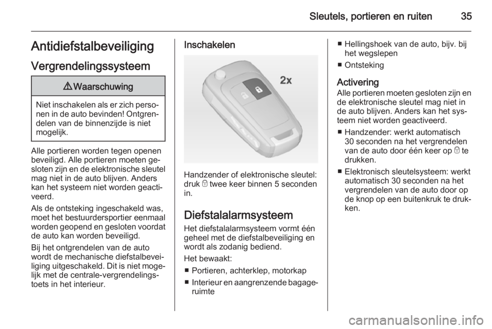 OPEL INSIGNIA 2014  Gebruikershandleiding (in Dutch) Sleutels, portieren en ruiten35Antidiefstalbeveiliging
Vergrendelingssysteem9 Waarschuwing
Niet inschakelen als er zich perso‐
nen in de auto bevinden! Ontgren‐ delen van de binnenzijde is niet
mo