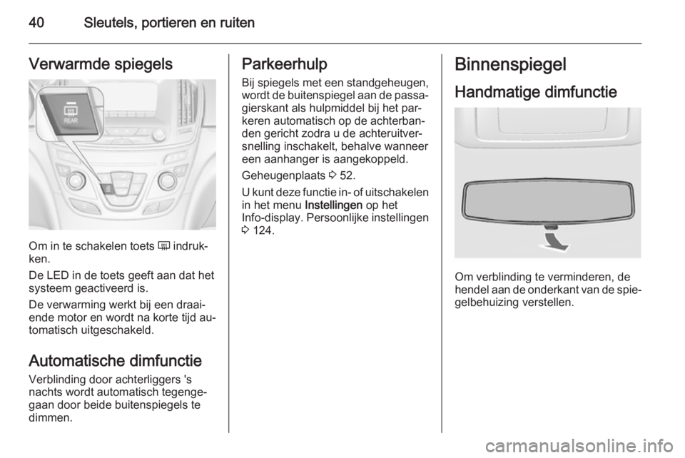 OPEL INSIGNIA 2014 Gebruikershandleiding (in Dutch) 40Sleutels, portieren en ruitenVerwarmde spiegels
Om in te schakelen toets Ü indruk‐
ken.
De LED in de toets geeft aan dat het
systeem geactiveerd is.
De verwarming werkt bij een draai‐
ende moto OPEL INSIGNIA 2014 Gebruikershandleiding (in Dutch) 40Sleutels, portieren en ruitenVerwarmde spiegels
Om in te schakelen toets Ü indruk‐
ken.
De LED in de toets geeft aan dat het
systeem geactiveerd is.
De verwarming werkt bij een draai‐
ende moto