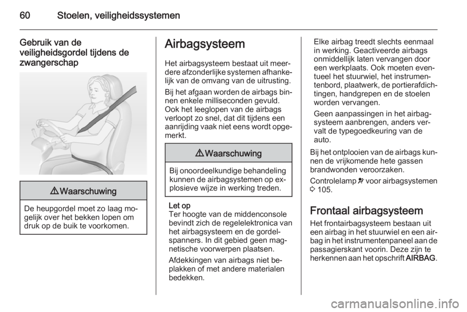 OPEL INSIGNIA 2014  Gebruikershandleiding (in Dutch) 60Stoelen, veiligheidssystemen
Gebruik van de
veiligheidsgordel tijdens de
zwangerschap9 Waarschuwing
De heupgordel moet zo laag mo‐
gelijk over het bekken lopen om
druk op de buik te voorkomen.
Air