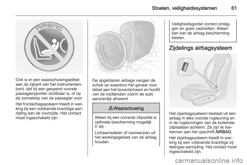 OPEL INSIGNIA 2014  Gebruikershandleiding (in Dutch) Stoelen, veiligheidssystemen61
Ook is er een waarschuwingsetiket
aan de zijkant van het instrumenten‐
bord, dat bij een geopend voorste
passagiersportier zichtbaar is, of op
de zonneklep van de pass