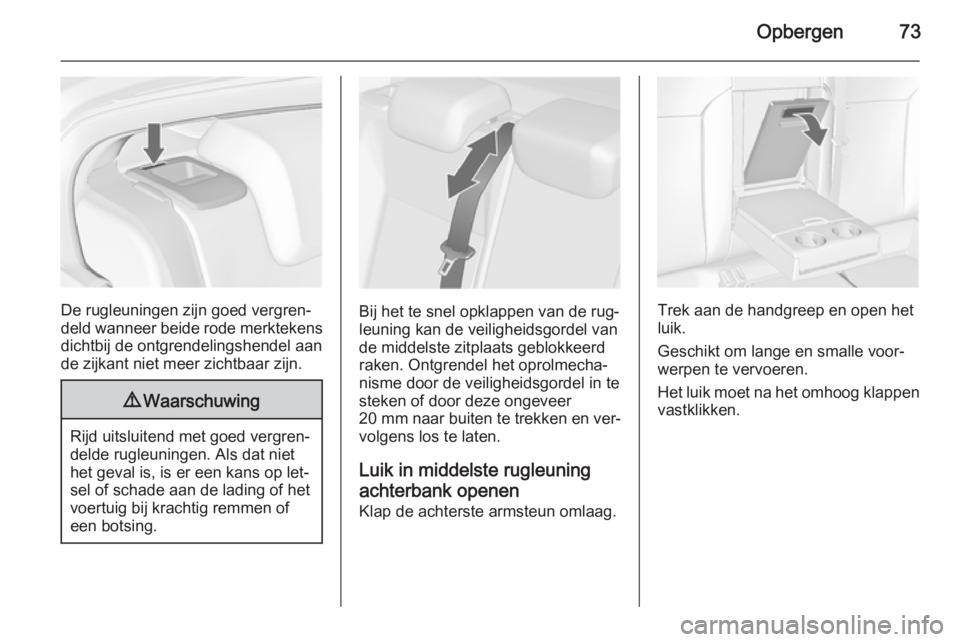 OPEL INSIGNIA 2014 Gebruikershandleiding (in Dutch) Opbergen73
De rugleuningen zijn goed vergren‐
deld wanneer beide rode merktekens dichtbij de ontgrendelingshendel aan
de zijkant niet meer zichtbaar zijn.
9 Waarschuwing
Rijd uitsluitend met goed ve OPEL INSIGNIA 2014 Gebruikershandleiding (in Dutch) Opbergen73
De rugleuningen zijn goed vergren‐
deld wanneer beide rode merktekens dichtbij de ontgrendelingshendel aan
de zijkant niet meer zichtbaar zijn.
9 Waarschuwing
Rijd uitsluitend met goed ve