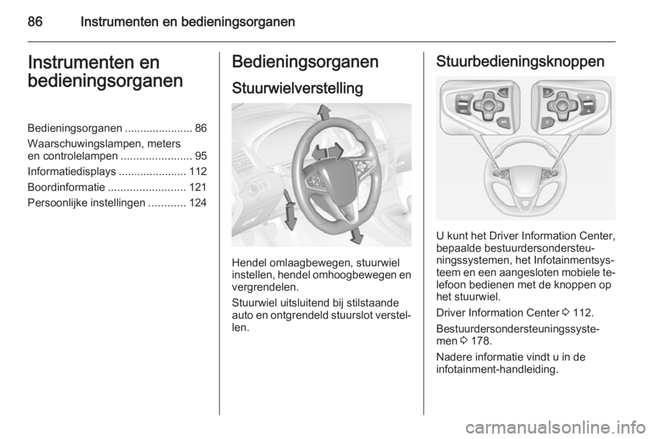 OPEL INSIGNIA 2014  Gebruikershandleiding (in Dutch) 86Instrumenten en bedieningsorganenInstrumenten en
bedieningsorganenBedieningsorganen ......................86
Waarschuwingslampen, meters
en controlelampen .......................95
Informatiedisplay