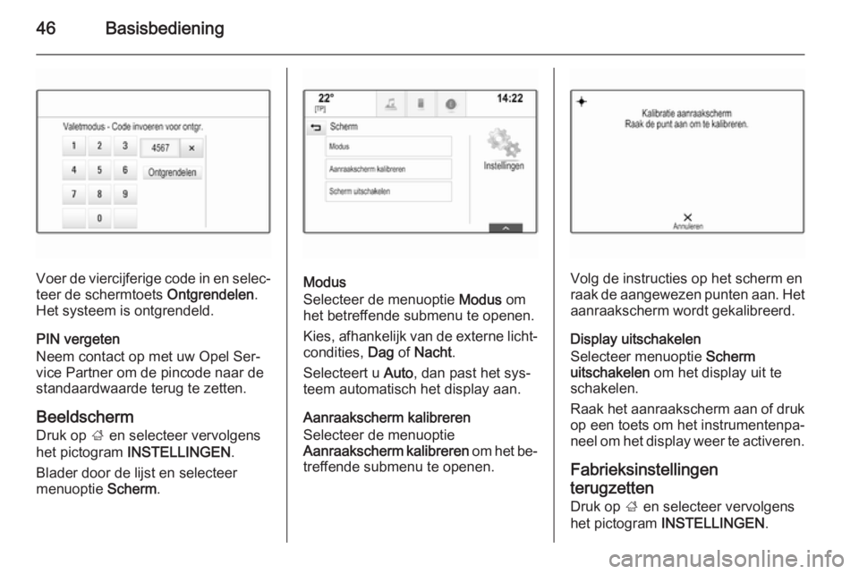 OPEL INSIGNIA 2014.5 Handleiding Infotainment (in Dutch) 46Basisbediening
Voer de viercijferige code in en selec‐
teer de schermtoets Ontgrendelen.
Het systeem is ontgrendeld.
PIN vergeten
Neem contact op met uw Opel Ser‐
vice Partner om de pincode naa OPEL INSIGNIA 2014.5 Handleiding Infotainment (in Dutch) 46Basisbediening
Voer de viercijferige code in en selec‐
teer de schermtoets Ontgrendelen.
Het systeem is ontgrendeld.
PIN vergeten
Neem contact op met uw Opel Ser‐
vice Partner om de pincode naa
