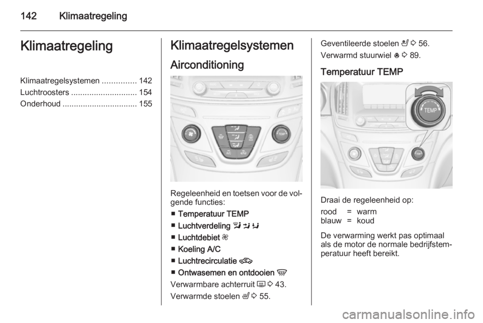 OPEL INSIGNIA 2014.5 Gebruikershandleiding (in Dutch) 142KlimaatregelingKlimaatregelingKlimaatregelsystemen...............142
Luchtroosters ............................. 154
Onderhoud ................................. 155Klimaatregelsystemen
Aircondition OPEL INSIGNIA 2014.5 Gebruikershandleiding (in Dutch) 142KlimaatregelingKlimaatregelingKlimaatregelsystemen...............142
Luchtroosters ............................. 154
Onderhoud ................................. 155Klimaatregelsystemen
Aircondition