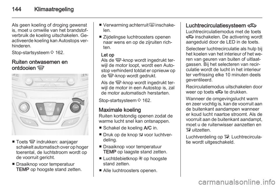 OPEL INSIGNIA 2014.5 Gebruikershandleiding (in Dutch) 144Klimaatregeling
Als geen koeling of droging gewenst
is, moet u omwille van het brandstof‐
verbruik de koeling uitschakelen. Ge‐
activeerde koeling kan Autostops ver‐ hinderen.
Stop-startsyste OPEL INSIGNIA 2014.5 Gebruikershandleiding (in Dutch) 144Klimaatregeling
Als geen koeling of droging gewenst
is, moet u omwille van het brandstof‐
verbruik de koeling uitschakelen. Ge‐
activeerde koeling kan Autostops ver‐ hinderen.
Stop-startsyste