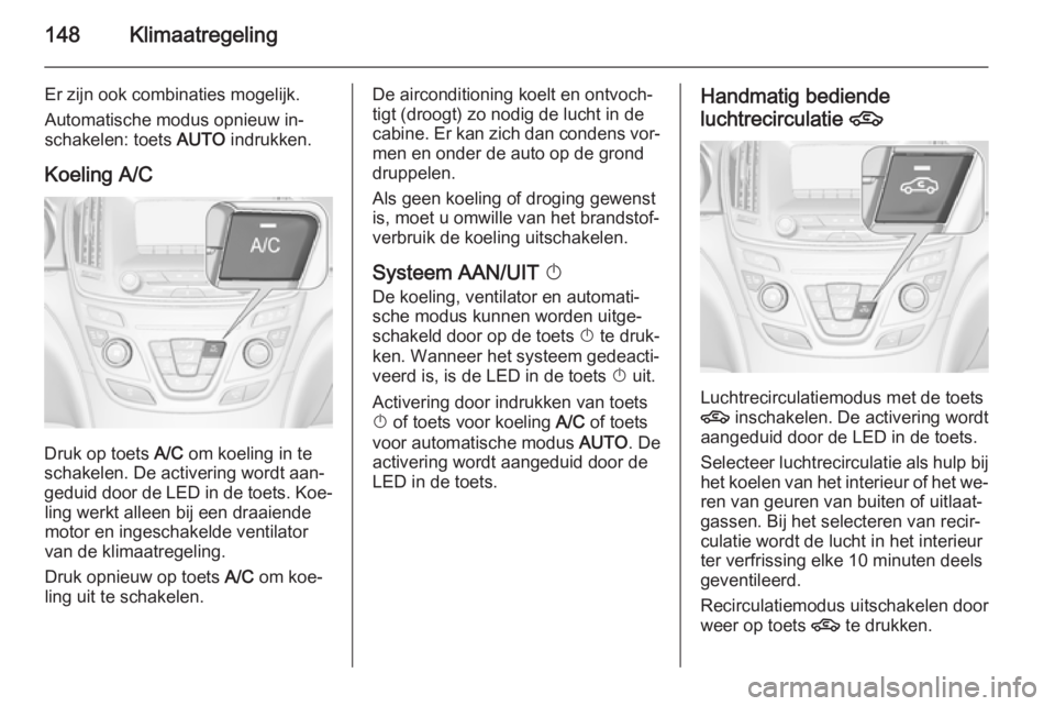 OPEL INSIGNIA 2014.5 Gebruikershandleiding (in Dutch) 148Klimaatregeling
Er zijn ook combinaties mogelijk.
Automatische modus opnieuw in‐
schakelen: toets AUTO indrukken.
Koeling A/C
Druk op toets A/C om koeling in te
schakelen. De activering wordt a OPEL INSIGNIA 2014.5 Gebruikershandleiding (in Dutch) 148Klimaatregeling
Er zijn ook combinaties mogelijk.
Automatische modus opnieuw in‐
schakelen: toets AUTO indrukken.
Koeling A/C
Druk op toets A/C om koeling in te
schakelen. De activering wordt a