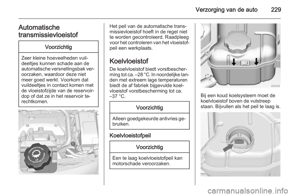 OPEL INSIGNIA 2014.5 Gebruikershandleiding (in Dutch) Verzorging van de auto229Automatische
transmissievloeistofVoorzichtig
Zeer kleine hoeveelheden vuil‐
deeltjes kunnen schade aan de
automatische versnellingsbak ver‐
oorzaken, waardoor deze niet
me OPEL INSIGNIA 2014.5 Gebruikershandleiding (in Dutch) Verzorging van de auto229Automatische
transmissievloeistofVoorzichtig
Zeer kleine hoeveelheden vuil‐
deeltjes kunnen schade aan de
automatische versnellingsbak ver‐
oorzaken, waardoor deze niet
me