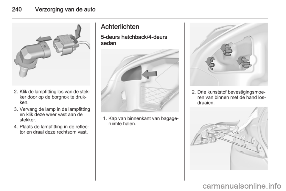 OPEL INSIGNIA 2014.5  Gebruikershandleiding (in Dutch) 240Verzorging van de auto
2.Klik de lampfitting los van de stek‐
ker door op de borgnok te druk‐
ken.
3. Vervang de lamp in de lampfitting
en klik deze weer vast aan de
stekker.
4. Plaats de lampf