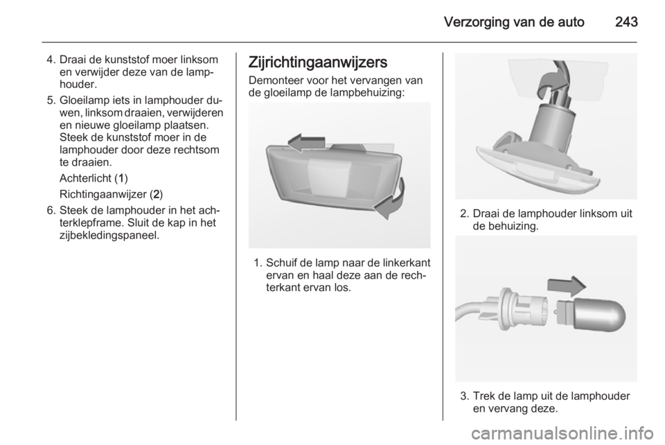 OPEL INSIGNIA 2014.5  Gebruikershandleiding (in Dutch) Verzorging van de auto243
4. Draai de kunststof moer linksomen verwijder deze van de lamp‐
houder.
5. Gloeilamp iets in lamphouder du‐ wen, linksom draaien, verwijderen
en nieuwe gloeilamp plaatse