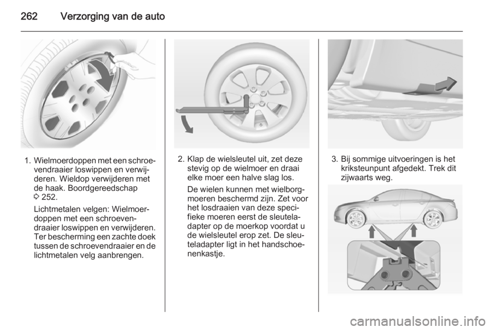 OPEL INSIGNIA 2014.5 Gebruikershandleiding (in Dutch) 262Verzorging van de auto
1.Wielmoerdoppen met een schroe‐
vendraaier loswippen en verwij‐
deren. Wieldop verwijderen met
de haak. Boordgereedschap
3 252.
Lichtmetalen velgen: Wielmoer‐
doppen OPEL INSIGNIA 2014.5 Gebruikershandleiding (in Dutch) 262Verzorging van de auto
1.Wielmoerdoppen met een schroe‐
vendraaier loswippen en verwij‐
deren. Wieldop verwijderen met
de haak. Boordgereedschap
3 252.
Lichtmetalen velgen: Wielmoer‐
doppen