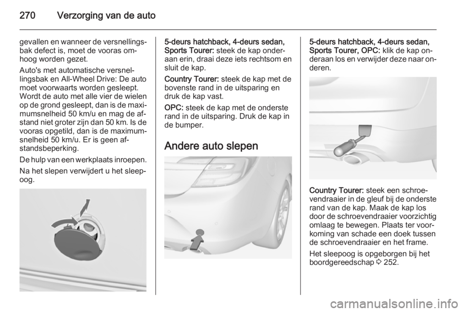 OPEL INSIGNIA 2014.5 Gebruikershandleiding (in Dutch) 270Verzorging van de auto
gevallen en wanneer de versnellings‐bak defect is, moet de vooras om‐
hoog worden gezet.
Auto's met automatische versnel‐
lingsbak en All-Wheel Drive: De auto
moet OPEL INSIGNIA 2014.5 Gebruikershandleiding (in Dutch) 270Verzorging van de auto
gevallen en wanneer de versnellings‐bak defect is, moet de vooras om‐
hoog worden gezet.
Auto's met automatische versnel‐
lingsbak en All-Wheel Drive: De auto
moet
