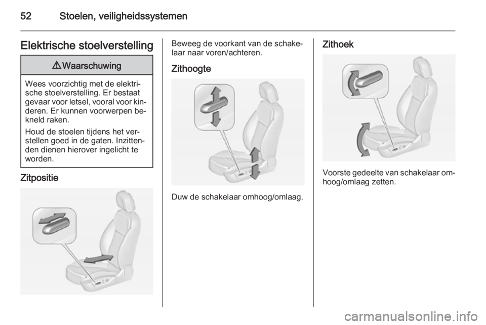 OPEL INSIGNIA 2014.5 Gebruikershandleiding (in Dutch) 52Stoelen, veiligheidssystemenElektrische stoelverstelling9Waarschuwing
Wees voorzichtig met de elektri‐
sche stoelverstelling. Er bestaat
gevaar voor letsel, vooral voor kin‐ deren. Er kunnen voo OPEL INSIGNIA 2014.5 Gebruikershandleiding (in Dutch) 52Stoelen, veiligheidssystemenElektrische stoelverstelling9Waarschuwing
Wees voorzichtig met de elektri‐
sche stoelverstelling. Er bestaat
gevaar voor letsel, vooral voor kin‐ deren. Er kunnen voo
