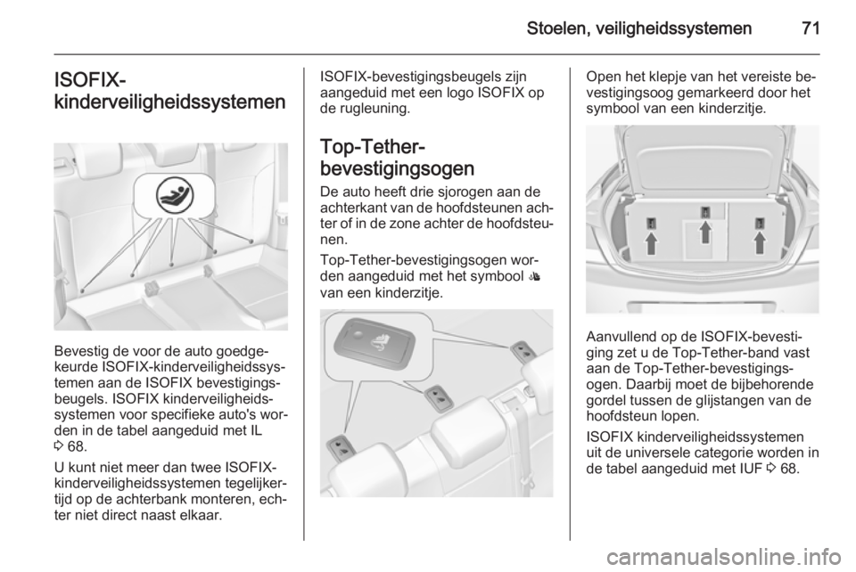 OPEL INSIGNIA 2014.5 Gebruikershandleiding (in Dutch) Stoelen, veiligheidssystemen71ISOFIX-
kinderveiligheidssystemen
Bevestig de voor de auto goedge‐
keurde ISOFIX-kinderveiligheidssys‐
temen aan de ISOFIX bevestigings‐
beugels. ISOFIX kinderveili OPEL INSIGNIA 2014.5 Gebruikershandleiding (in Dutch) Stoelen, veiligheidssystemen71ISOFIX-
kinderveiligheidssystemen
Bevestig de voor de auto goedge‐
keurde ISOFIX-kinderveiligheidssys‐
temen aan de ISOFIX bevestigings‐
beugels. ISOFIX kinderveili