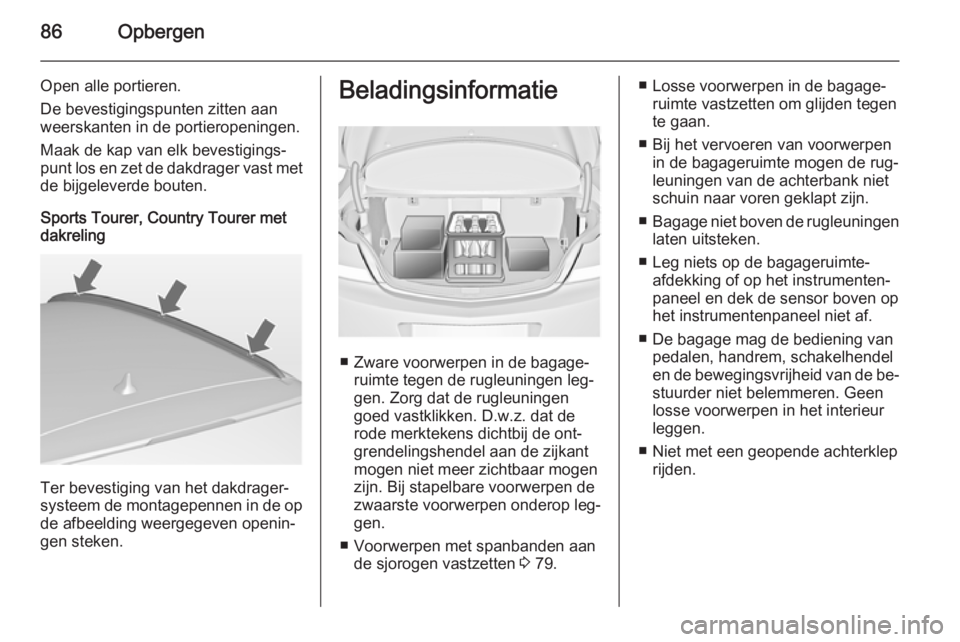 OPEL INSIGNIA 2014.5 Gebruikershandleiding (in Dutch) 86Opbergen
Open alle portieren.
De bevestigingspunten zitten aan
weerskanten in de portieropeningen.
Maak de kap van elk bevestigings‐
punt los en zet de dakdrager vast met
de bijgeleverde bouten.
S OPEL INSIGNIA 2014.5 Gebruikershandleiding (in Dutch) 86Opbergen
Open alle portieren.
De bevestigingspunten zitten aan
weerskanten in de portieropeningen.
Maak de kap van elk bevestigings‐
punt los en zet de dakdrager vast met
de bijgeleverde bouten.
S