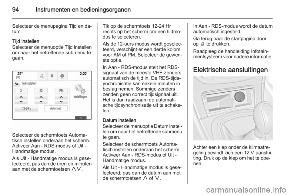 OPEL INSIGNIA 2014.5 Gebruikershandleiding (in Dutch) 94Instrumenten en bedieningsorganen
Selecteer de menupagina Tijd en da‐tum.
Tijd instellen
Selecteer de menuoptie Tijd instellen
om naar het betreffende submenu te
gaan.
Selecteer de schermtoets Aut OPEL INSIGNIA 2014.5 Gebruikershandleiding (in Dutch) 94Instrumenten en bedieningsorganen
Selecteer de menupagina Tijd en da‐tum.
Tijd instellen
Selecteer de menuoptie Tijd instellen
om naar het betreffende submenu te
gaan.
Selecteer de schermtoets Aut