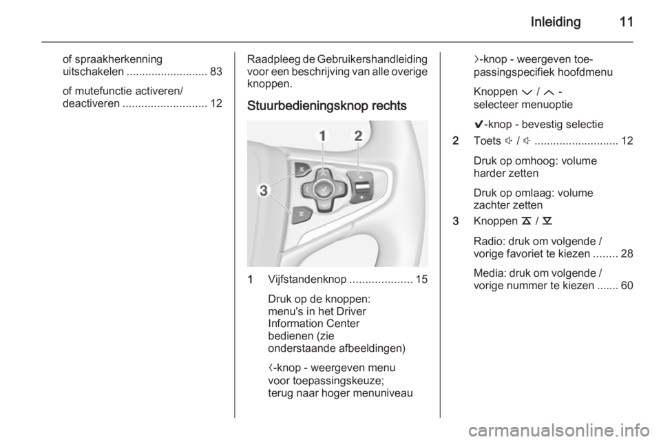 OPEL INSIGNIA 2015  Handleiding Infotainment (in Dutch) Inleiding11
of spraakherkenning
uitschakelen .......................... 83
of mutefunctie activeren/
deactiveren ........................... 12Raadpleeg de Gebruikershandleiding
voor een beschrijving 