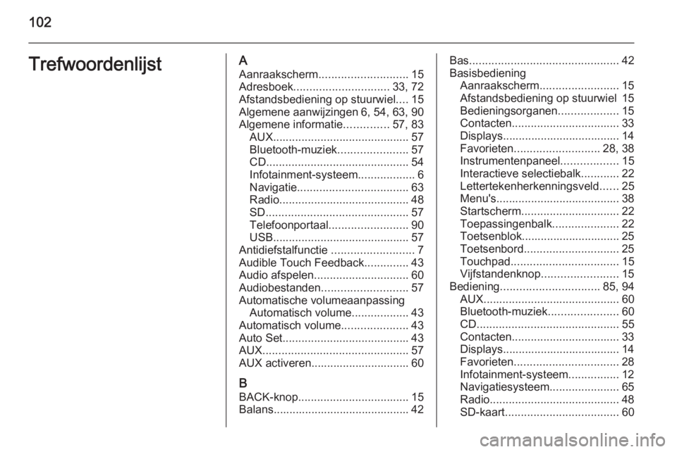 OPEL INSIGNIA 2015  Handleiding Infotainment (in Dutch) 102TrefwoordenlijstAAanraakscherm ............................ 15
Adresboek .............................. 33, 72
Afstandsbediening op stuurwiel ....15
Algemene aanwijzingen 6, 54, 63, 90
Algemene inf